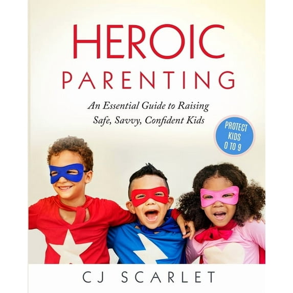 Heroic Parenting Heroic Parenting: An Essential Guide to Raising Safe, Savvy, Confident Kids, Book 1, (Paperback)