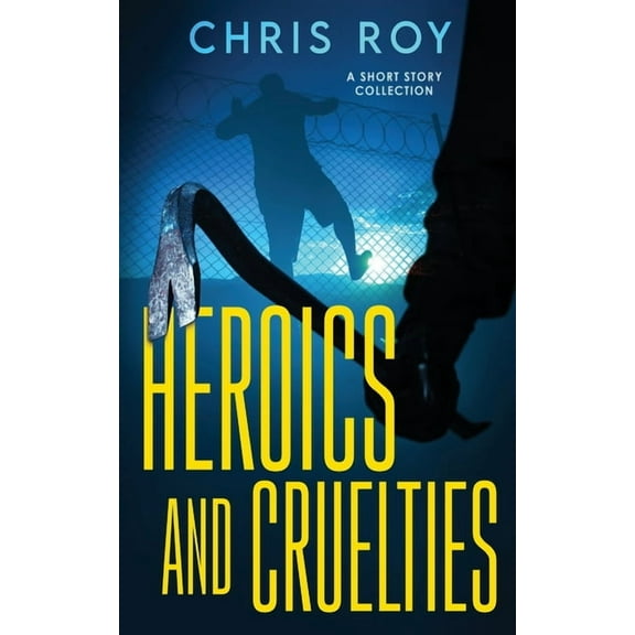 Heroics And Cruelties: A Short Story Collection, (Paperback)