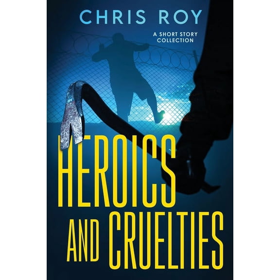 Heroics And Cruelties : A Short Story Collection (Paperback)