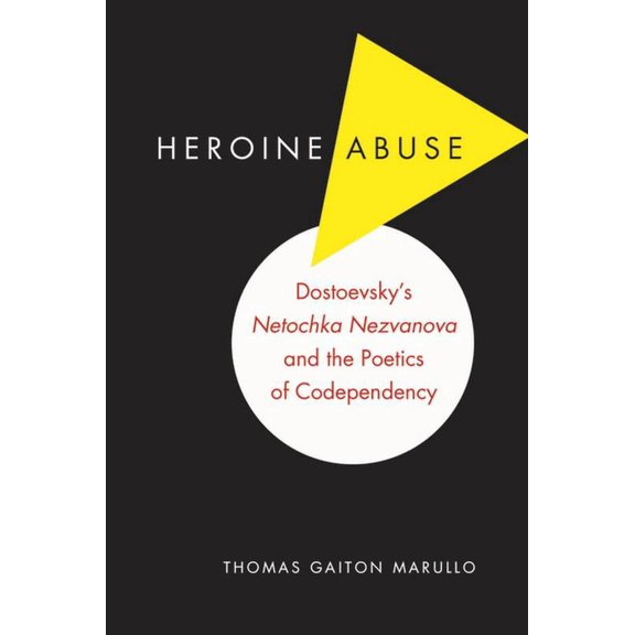 Heroine Abuse: Dostoevsky's Netochka Nezvanova and the Poetics of Codependency, (Paperback)