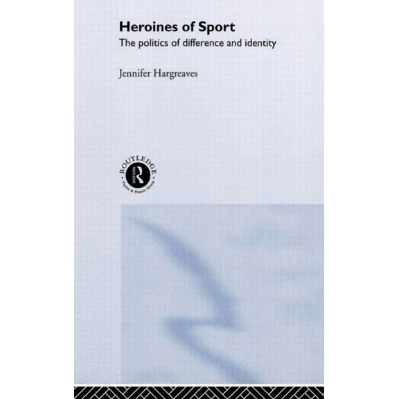 Heroines of Sport: The Politics of Difference and Identity, (Hardcover)