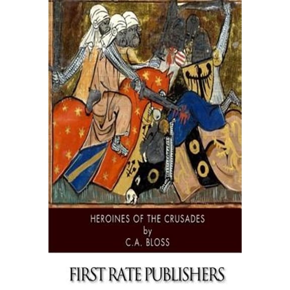 Heroines of the Crusades (Paperback) by C a Bloss