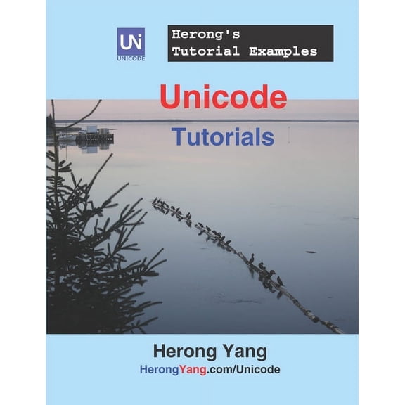 Computer Technology Tutorials Unicode Tutorials - Herong's Tutorial Examples, Book 18, (Paperback)
