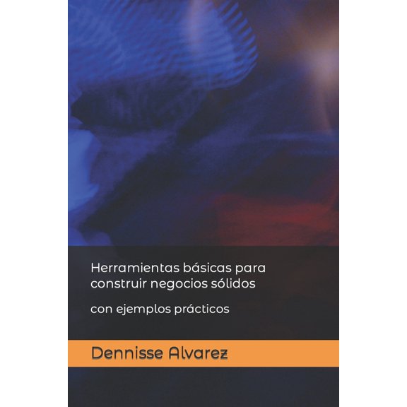 Herramientas bsicas para construir negocios slidos : con ejemplos prcticos (Paperback)
