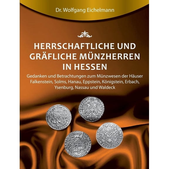 Herrschaftliche und gr?fliche M?nzherren in Hessen: Gedanken und Betrachtungen zum M?nzwesen der H?user Falkenstein, Solms, Hanau, Eppstein, K?nigstei