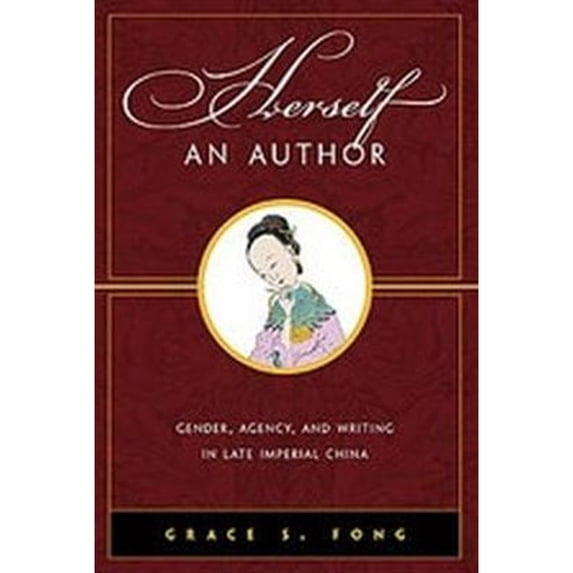 Pre-Owned Herself an Author: Gender, Agency, and Writing in Late Imperial China (Paperback 9780824867690) by Grace S. Fong
