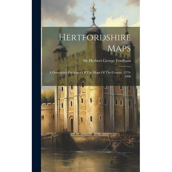 Hertfordshire Maps: A Descriptive Catalogue Of The Maps Of The County, 1579-1900 (Hardcover)