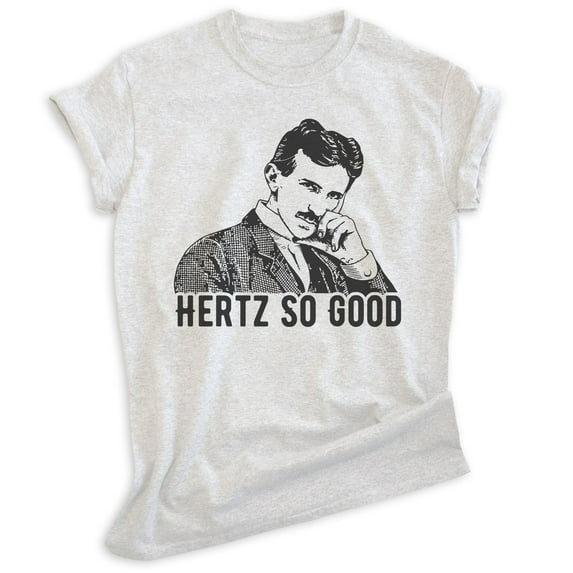 Hertz So Good Nikola Tesla T-shirt, Unisex Women's Men's Shirt, Funny Nikola Tesla Pun Electricity, Heather Ash, X-Large