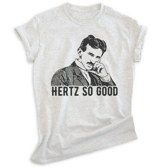 Hertz So Good Nikola Tesla T-shirt, Unisex Women's Men's Shirt, Funny Nikola Tesla Pun Electricity, Heather Ash, X-Small