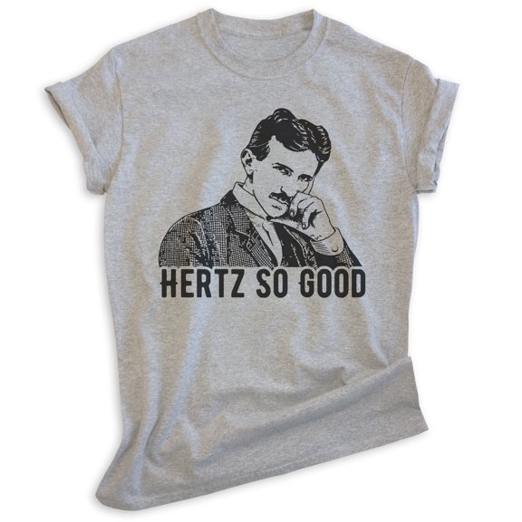 Hertz So Good Nikola Tesla T-shirt, Unisex Women's Men's Shirt, Funny Nikola Tesla Pun Electricity, Heather Gray, X-Large