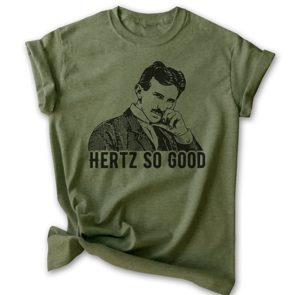 Hertz So Good Nikola Tesla T-shirt, Unisex Women's Men's Shirt, Funny Nikola Tesla Pun Electricity, Heather Military Green, X-Large