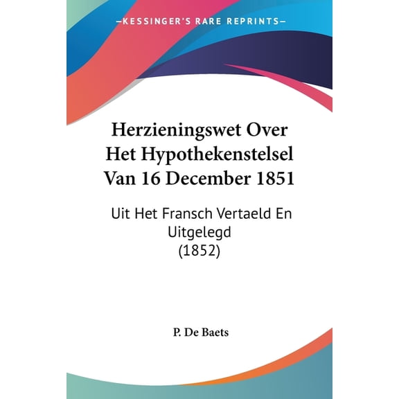Herzieningswet Over Het Hypothekenstelsel Van 16 December 1851 : Uit Het Fransch Vertaeld En Uitgelegd (1852) (Paperback)