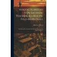 thumbnail image 1 of Herzog Albrecht Von Sachsen-teschen Als Reichs-feld-marschall: Ein Beitrag Zur Geschichte Des Reichsverfalles Und Des Baseler Friedens... (Hardcover), 1 of 1