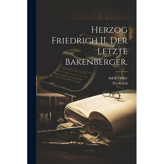 Herzog Friedrich II, Der letzte Bakenberger. (Paperback)