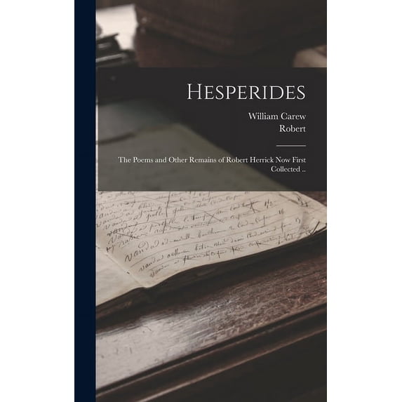 Hesperides: The Poems and Other Remains of Robert Herrick Now First Collected .. (Hardcover)
