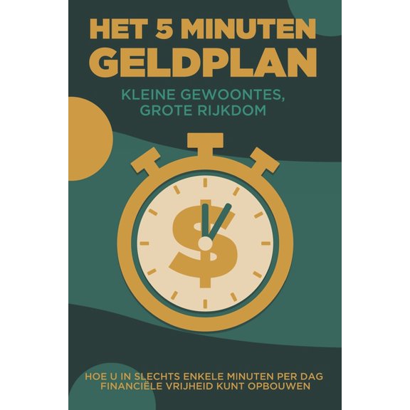 Het 5 minuten geldplan: Kleine gewoontes, grote rijkdom: Hoe u in slechts enkele minuten per dag financile vrijheid kun, (Paperback)