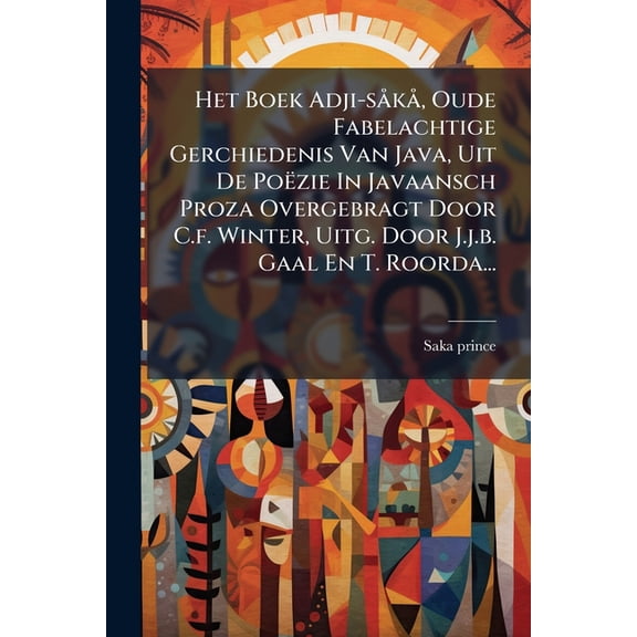 Het Boek Adji-s k, Oude Fabelachtige Gerchiedenis Van Java, Uit De Pozie In Javaansch Proza Overgebragt Door C.f. Win, (Paperback)