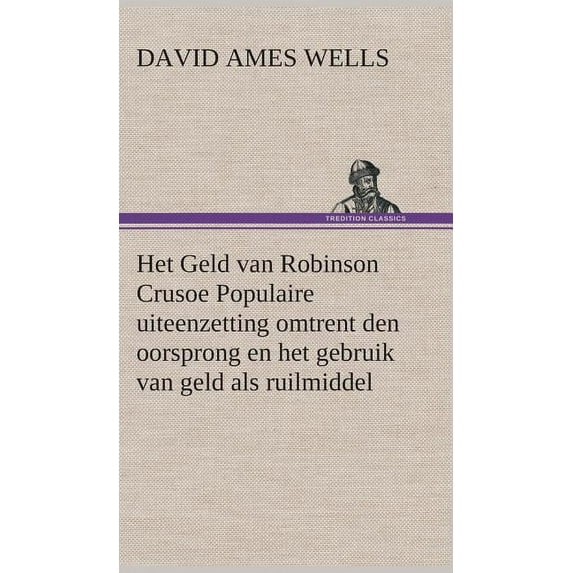Het Geld van Robinson Crusoe Populaire uiteenzetting omtrent den oorsprong en het gebruik van geld als ruilmiddel (Hardcover)