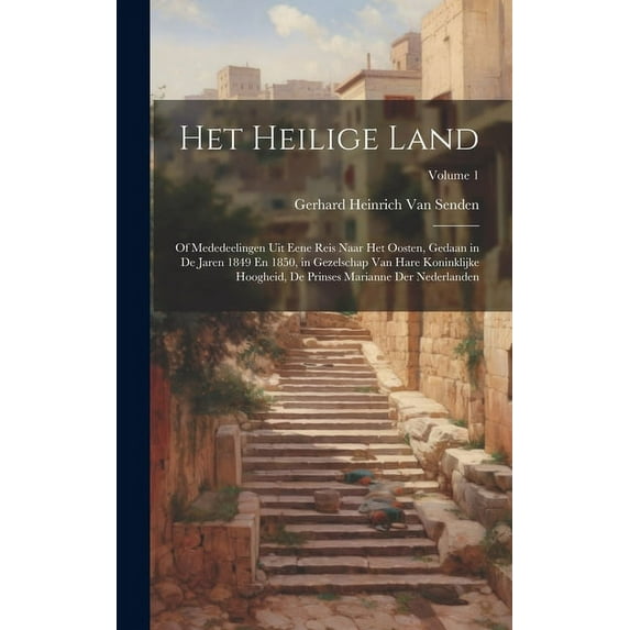 Het Heilige Land: Of Mededeelingen Uit Eene Reis Naar Het Oosten, Gedaan in De Jaren 1849 En 1850, in Gezelschap Van Hare Koninklijke Hoogheid, De Prinses Marianne Der Nederlanden; Volume 1 (Hardcover