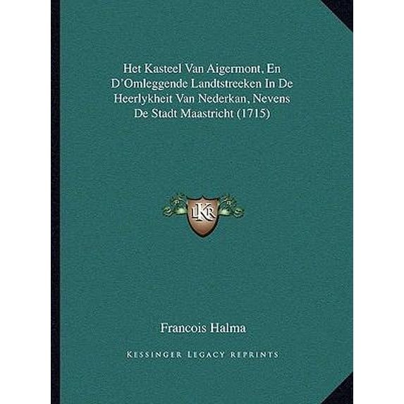 Het Kasteel Van Aigermont, En D'Omleggende Landtstreeken In de Heerlykheit Van Nederkan, Nevens de Stadt Maastricht (1715) Paperback