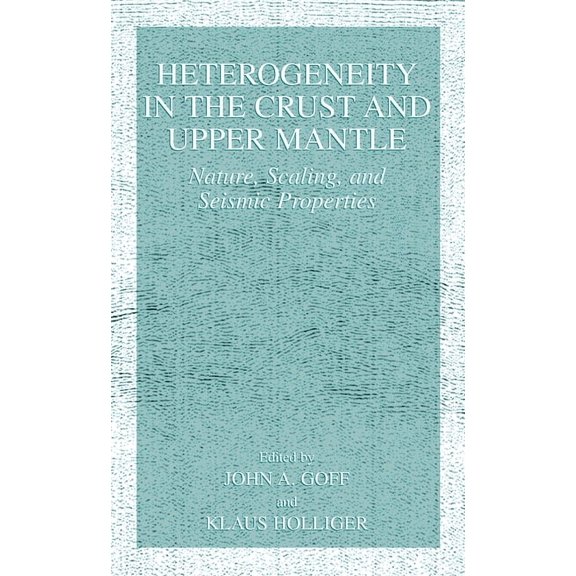 Heterogeneity in the Crust and Upper Mantle: Nature, Scaling, and Seismic Properties, (Hardcover)