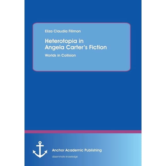 Heterotopia in Angela Carter's Fiction: Worlds in Collision