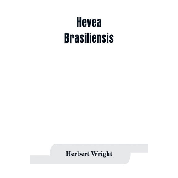 Hevea brasiliensis; or Para rubber, its botany, cultivation, chemistry and disease, (Paperback)