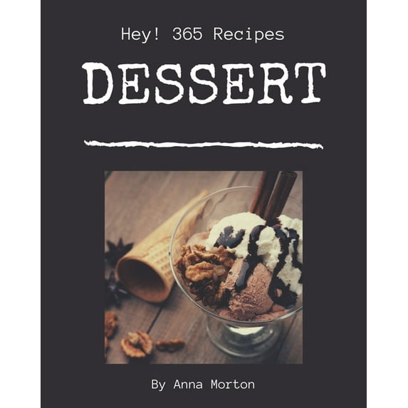 Hey! 365 Dessert Recipes: Cook it Yourself with Dessert Cookbook!, (Paperback)