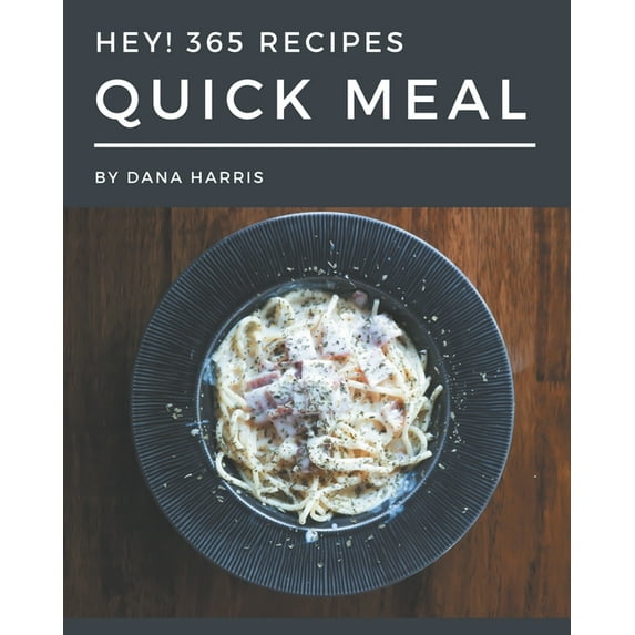 Hey! 365 Quick Meal Recipes: A Quick Meal Cookbook for All Generation, (Paperback)