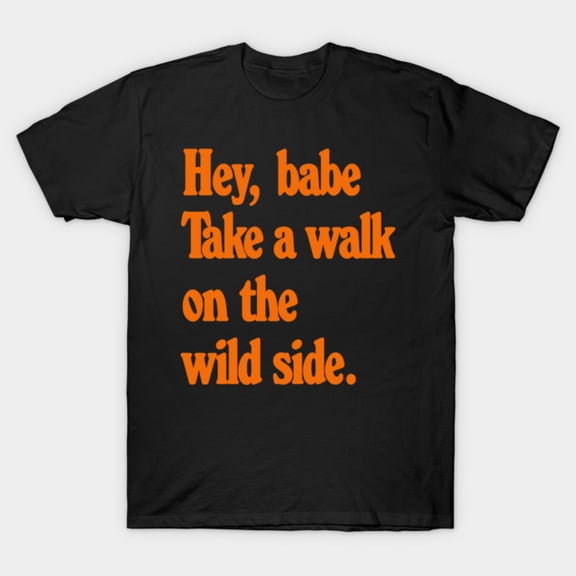 Hey Babe Take A Walk On The Wild Side Glam Rock Retro Music Lyric Unisex T-Shirt, up to size 3XL.