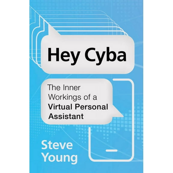 Hey Cyba: The Inner Workings of a Virtual Personal Assistant, (Hardcover)