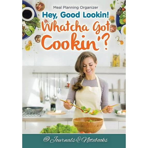 Hey, Good Lookin! Whatcha Got Cookin'? Meal Planning Organizer (Paperback)