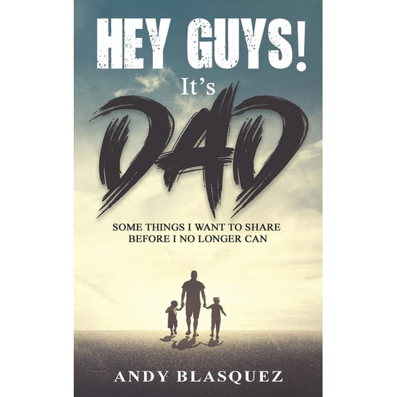 Hey Guys! It's Dad: Some Things I Want to Share Before I No Longer Can, (Hardcover)