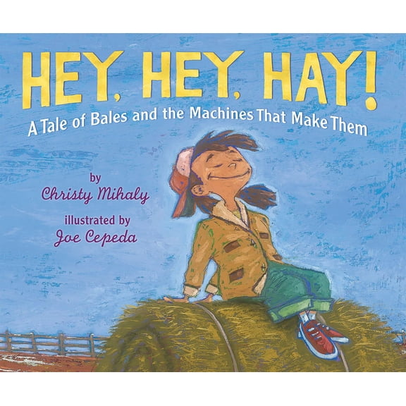Hey, Hey, Hay!: A Tale of Bales and the Machines That Make Them (Hardcover)