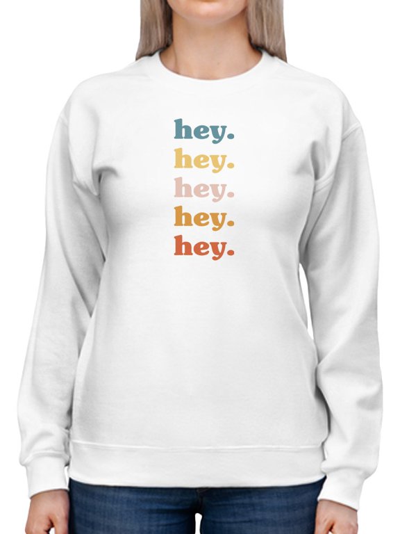 Hey, Hey. Women Sweatshirt, Female Medium
