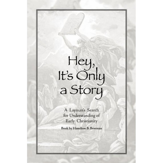 Hey, It's Only a Story: A Layman's Search for Understanding of Early Christianity, (Paperback)