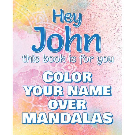 Hey JOHN, this book is for you - Color Your Name over Mandalas : John: The BEST Name Ever - Coloring book for adults or children named JOHN (Paperback)