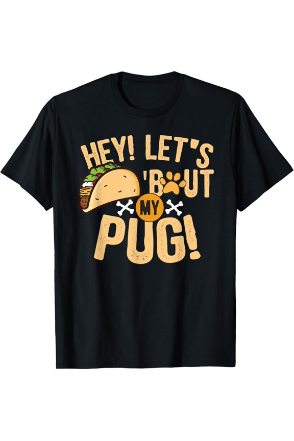 Hey Let's Taco 'Bout My Pug - Funny Dog & Food Lover T-Shirt
