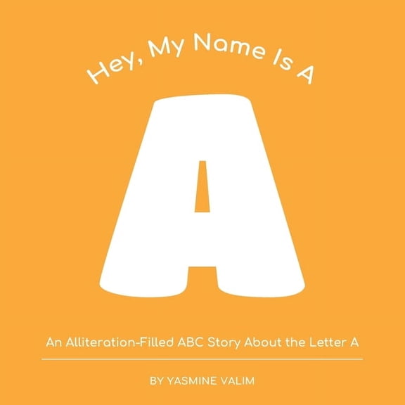 Hey, My Name Is... Hey, My Name Is A: An Alliteration-Filled ABC Story About the Letter A, Perfect for Early Readers and Alphabet Learning, Book 1, (Paperback)
