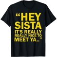 thumbnail image 1 of Hey Sista It's Really Really Nice To Meet Ya T-Shirt, 1 of 3