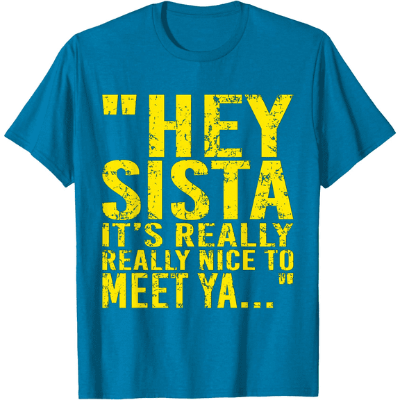 Hey Sista It's Really Really Nice to Meet ya T-Shirt