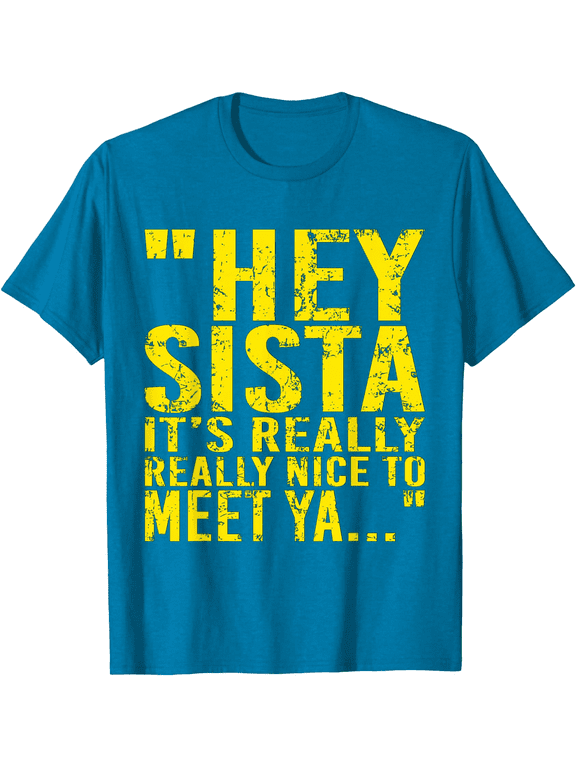 Hey Sista It's Really Really Nice to Meet ya T-Shirt