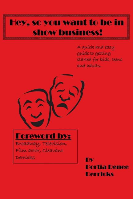 Hey, So You Want To Be In Show Business: (UPDATED 2014) a quick and easy guide to getting started for kids, teens and adults (Paperback)