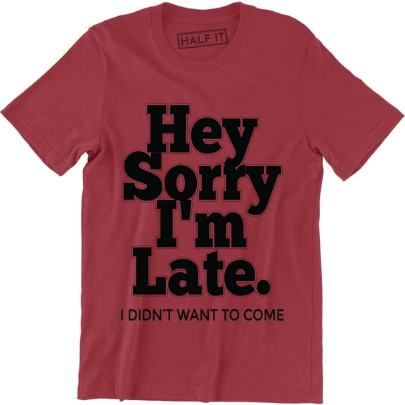 Hey Sorry I'm Late I Didn't Want To Come Funny Humour Sarcastic Men's T-Shirt