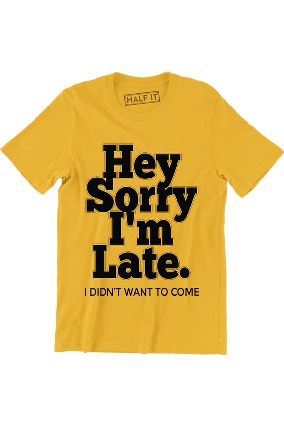 Hey Sorry I'm Late I Didn't Want To Come Funny Humour Sarcastic Men's T-Shirt