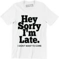 thumbnail image 1 of Hey Sorry I'm Late I Didn't Want To Come Funny Humour Sarcastic Men's T-Shirt, 1 of 4