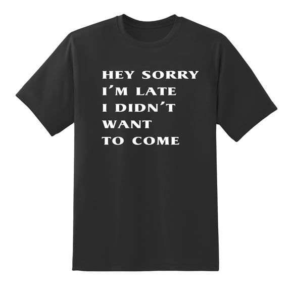 Hey Sorry I'm Late I Didn't Want to Come Humor Funny Men's T Shirt Black,XXL