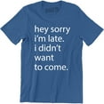 thumbnail image 1 of Hey Sorry I'm Late I Didnt Want To Come - Funny Humour Sarcastic Men T-Shirt, 1 of 4