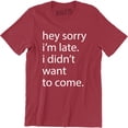 thumbnail image 1 of Hey Sorry I'm Late I Didnt Want To Come - Funny Humour Sarcastic Men T-Shirt, 1 of 4