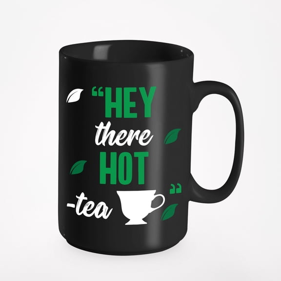 Hey There Hot Tea, Pick Up Line, Black 15oz Ceramic Mug